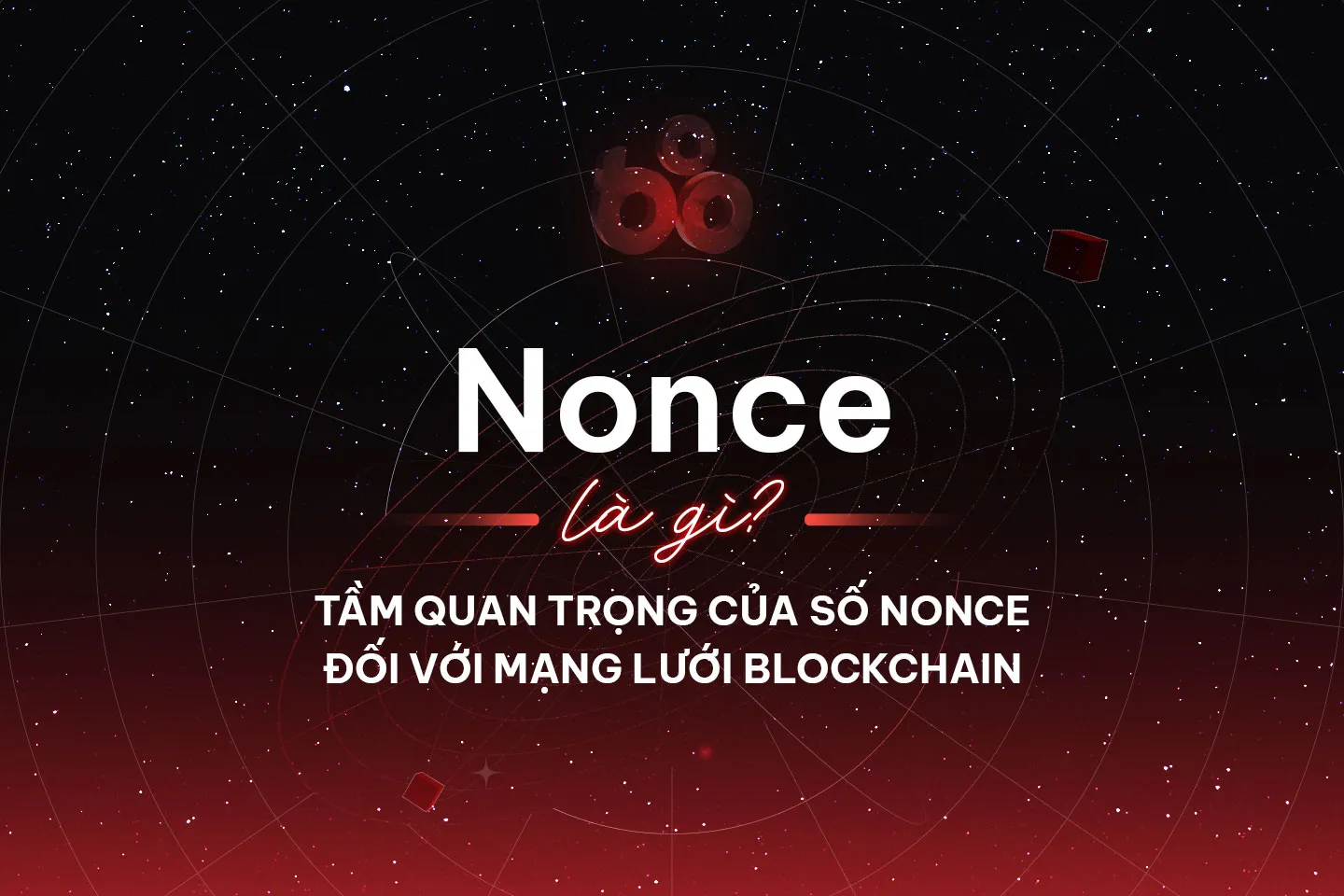 Nonce là gì? Tầm quan trọng của số Nonce đối với mạng lưới blockchain