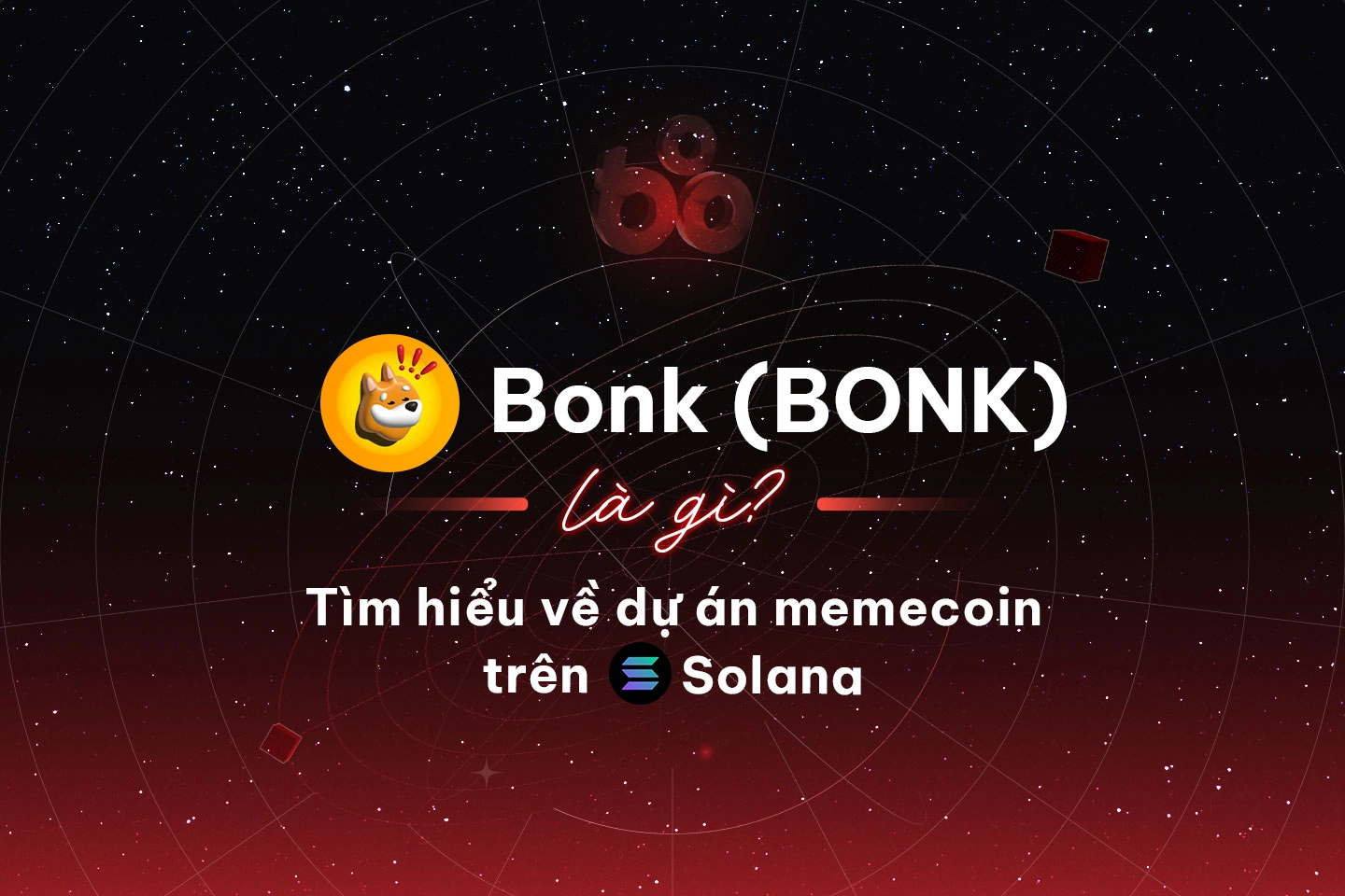 Bonk (BONK coin) là gì? Tìm hiểu về dự án memecoin trên Solana